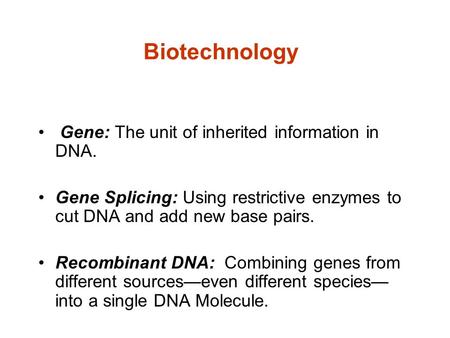 Biotechnology Gene: The unit of inherited information in DNA. Gene Splicing: Using restrictive enzymes to cut DNA and add new base pairs. Recombinant DNA: