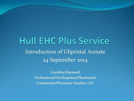 Hull EHC Plus Service Introduction of Ulipristal Acetate