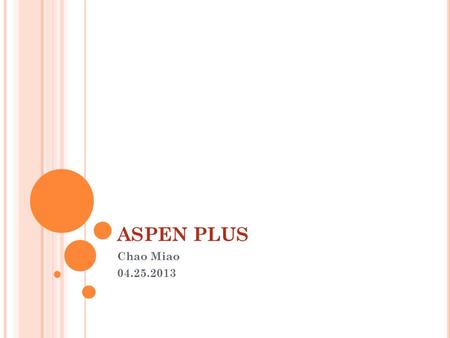 ASPEN PLUS Chao Miao 04.25.2013. I NTRODUCTION  In industry complicated problems are often not solved by hand for two reasons: Human error and time constraints.