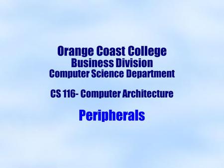 Orange Coast College Business Division Computer Science Department CS 116- Computer Architecture Peripherals.