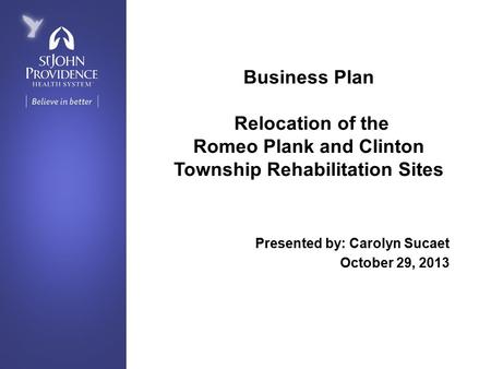 Business Plan Relocation of the Romeo Plank and Clinton Township Rehabilitation Sites Presented by: Carolyn Sucaet October 29, 2013.