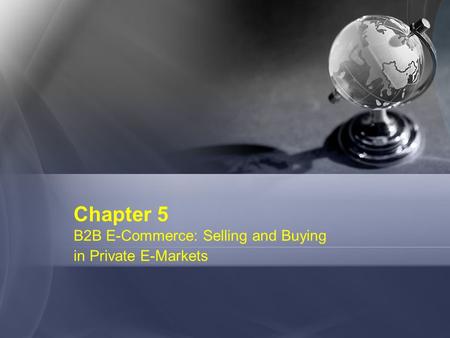 Chapter 5 B2B E-Commerce: Selling and Buying in Private E-Markets.