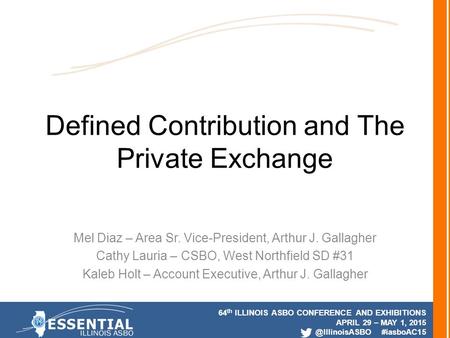 64 th ILLINOIS ASBO CONFERENCE AND EXHIBITIONS APRIL 29 – MAY 1, #iasboAC15 Defined Contribution and The Private Exchange Mel Diaz –