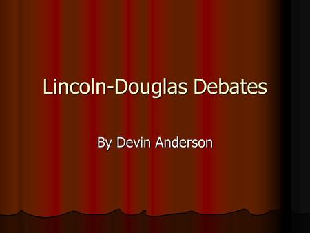 Lincoln-Douglas Debates By Devin Anderson. Objectives Learn a LOT about the Lincoln Douglas Debates in a timely manner Learn a LOT about the Lincoln Douglas.