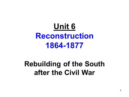 Unit 6 Reconstruction Rebuilding of the South after the Civil War