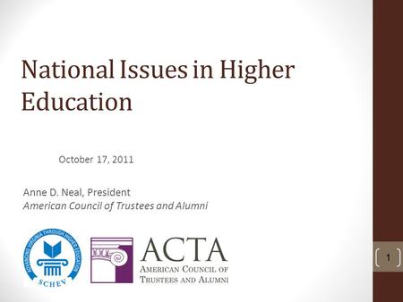 National Issues in Higher Education October 17, 2011 1 Anne D. Neal, President American Council of Trustees and Alumni.