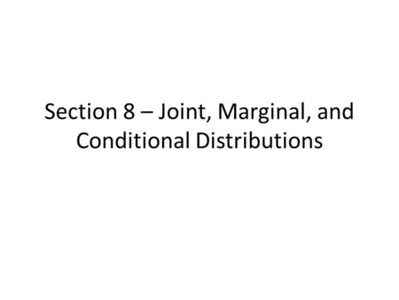 Section 8 – Joint, Marginal, and Conditional Distributions.