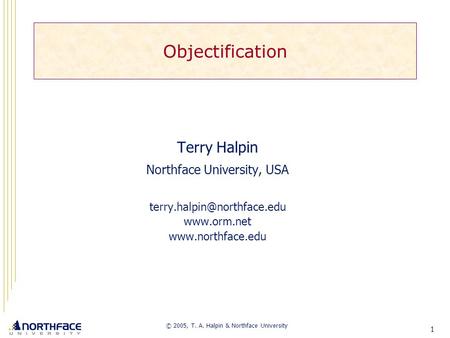 1 Objectification Terry Halpin Northface University, USA   © 2005, T. A. Halpin & Northface University.