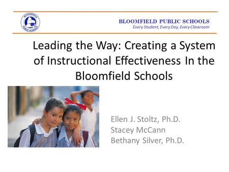 BLOOMFIELD PUBLIC SCHOOLS Every Student, Every Day, Every Classroom Leading the Way: Creating a System of Instructional Effectiveness In the Bloomfield.