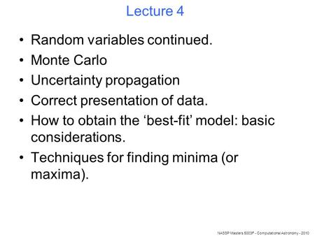 NASSP Masters 5003F - Computational Astronomy - 2010 Lecture 4 Random variables continued. Monte Carlo Uncertainty propagation Correct presentation of.