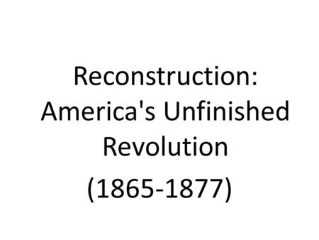 Reconstruction: America's Unfinished Revolution (1865-1877)