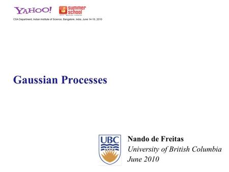 Gaussian Processes Nando de Freitas University of British Columbia June 2010 TexPoint fonts used in EMF. Read the TexPoint manual before you delete this.