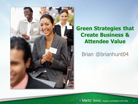 Proprietary and Confidential © 2012 Maritz Green Strategies that Create Business & Attendee Value 0.