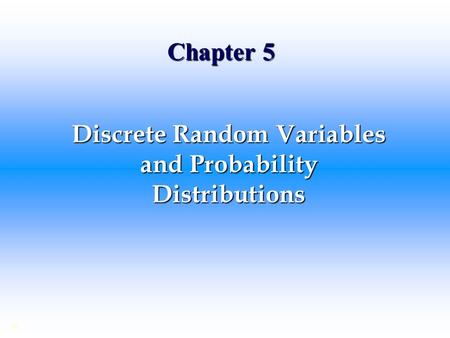 Chapter 5 Discrete Random Variables and Probability Distributions ©