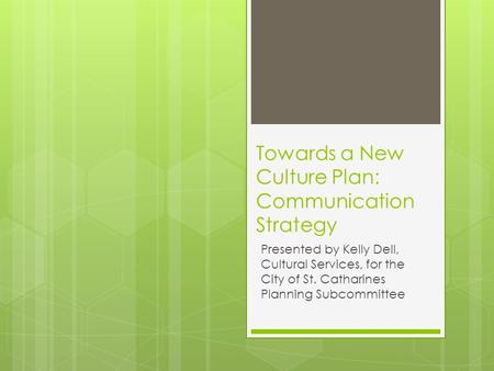 Towards a New Culture Plan: Communication Strategy Presented by Kelly Dell, Cultural Services, for the City of St. Catharines Planning Subcommittee.