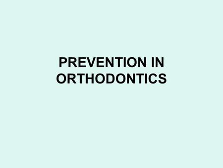 PREVENTION IN ORTHODONTICS