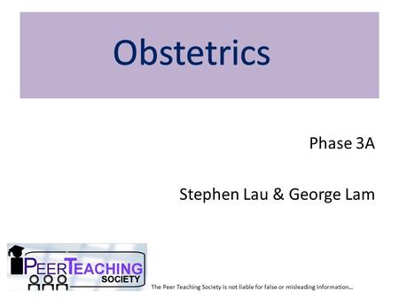 Phase 3A Stephen Lau & George Lam The Peer Teaching Society is not liable for false or misleading information…