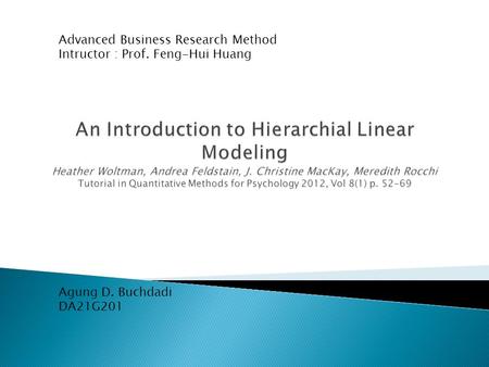 Advanced Business Research Method Intructor : Prof. Feng-Hui Huang Agung D. Buchdadi DA21G201.