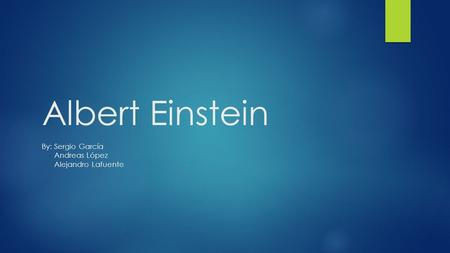 Albert Einstein By: Sergio García Andreas López Alejandro Lafuente.