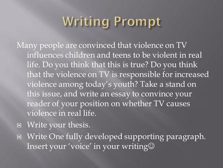 Many people are convinced that violence on TV influences children and teens to be violent in real life. Do you think that this is true? Do you think that.