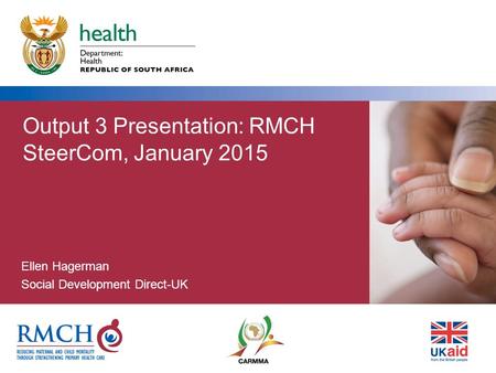 Output 3 Presentation: RMCH SteerCom, January 2015 Ellen Hagerman Social Development Direct-UK.