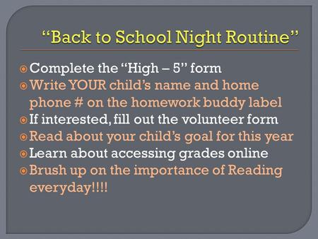  Complete the “High – 5” form  Write YOUR child’s name and home phone # on the homework buddy label  If interested, fill out the volunteer form  Read.