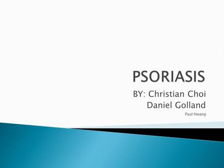 BY: Christian Choi Daniel Golland Paul Hwang.  Chronic non-contagious skin disorder which affects the skin and joints  Causes red scaly patches to.