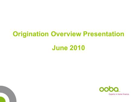 Origination Overview Presentation June 2010. oobarometer Analysis: Indicator May 2010 May 2009 Change yr on yr (May 10 vs May 09) Apr 2010 Change month.