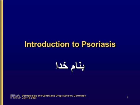 Dermatologic and Ophthalmic Drugs Advisory Committee July 12, 2004 1 Introduction to Psoriasis بنام خدا.