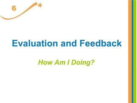 Evaluation and Feedback How Am I Doing? 6. Reflecting It has been years since my first precepting experience. That new employee I precepted back then.