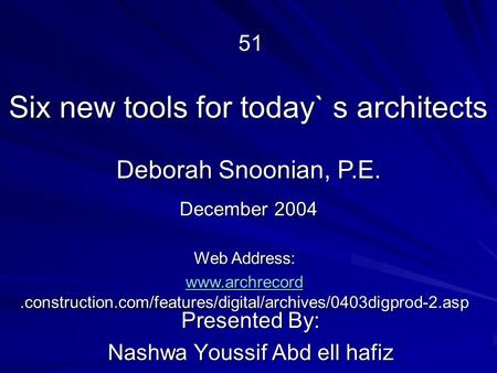 Six new tools for today` s architects Presented By: Nashwa Youssif Abd ell hafiz Deborah Snoonian, P.E. Web Address: www.archrecord www.archrecord.construction.com/features/digital/archives/0403digprod-2.asp.