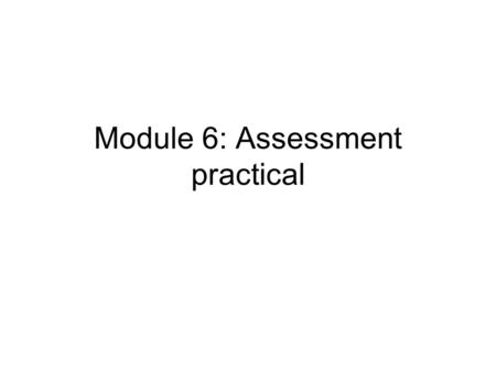 Module 6: Assessment practical. Objectives To be able to take an integrated history using timeline To be able to obtain a current use pattern To be able.