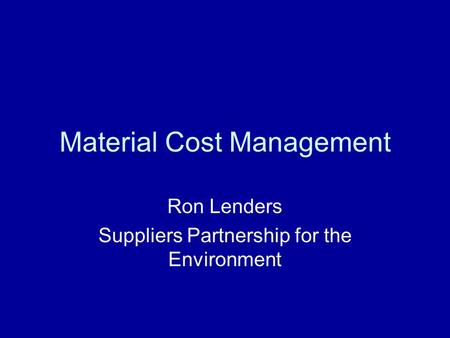 Material Cost Management Ron Lenders Suppliers Partnership for the Environment.