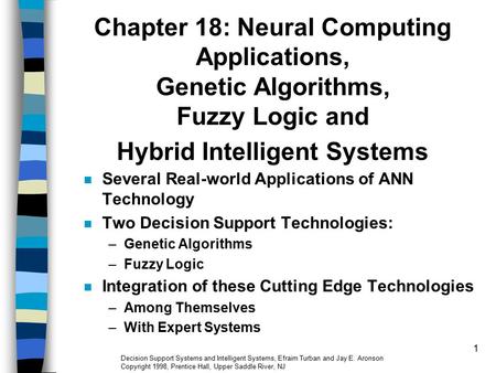 Chapter 18: Neural Computing Applications, Genetic Algorithms, Fuzzy Logic and Hybrid Intelligent Systems Several Real-world Applications of ANN Technology.