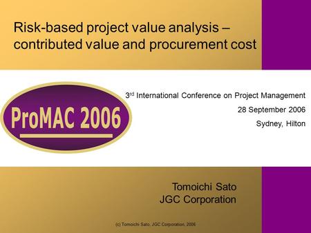 PROMAC 2006 (c) Tomoichi Sato, JGC Corporation, 20061 3 rd International Conference on Project Management 28 September 2006 Sydney, Hilton Risk-based project.