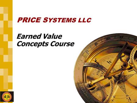 FASTER DECISIONS. BETTER DECISIONS.  PRICE S YSTEMS LLC Earned Value Concepts Course.