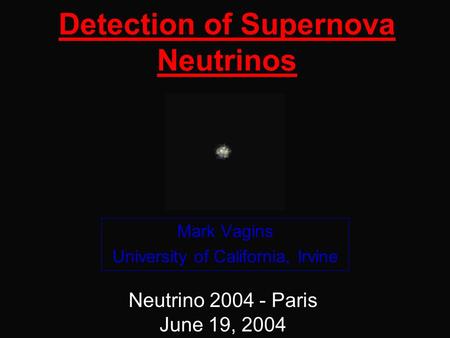 Detection of Supernova Neutrinos Mark Vagins University of California, Irvine Neutrino 2004 - Paris June 19, 2004.