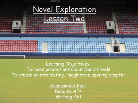 Novel Exploration Lesson Two Learning Objectives: To make predictions about Dan’s novels To create an interesting, imaginative opening chapter Assessment.