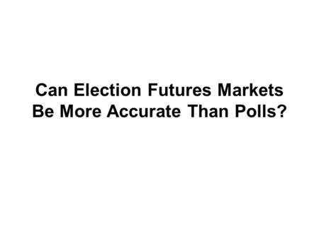 Can Election Futures Markets Be More Accurate Than Polls?