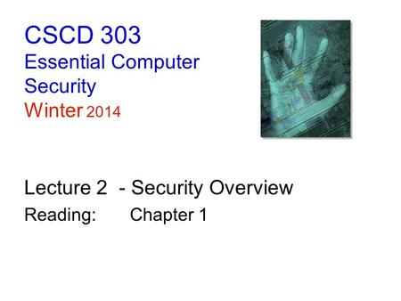 CSCD 303 Essential Computer Security Winter 2014 Lecture 2 - Security Overview Reading: Chapter 1.