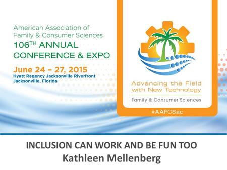 INCLUSION CAN WORK AND BE FUN TOO Kathleen Mellenberg.