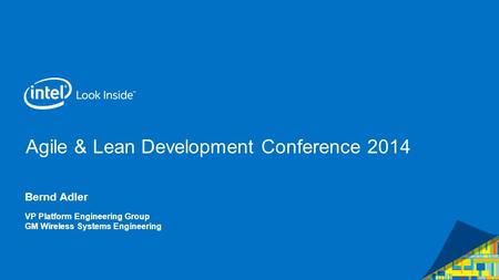 Agile & Lean Development Conference 2014 Bernd Adler VP Platform Engineering Group GM Wireless Systems Engineering.