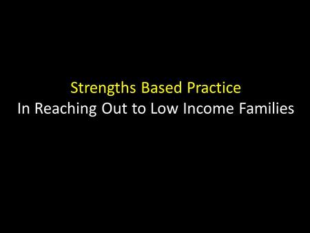 Strengths Based Practice In Reaching Out to Low Income Families.