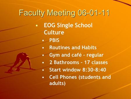 Faculty Meeting 06-01-11 EOG Single School Culture PBIS Routines and Habits Gym and café – regular 2 Bathrooms – 17 classes Start window 8:30-8:40 Cell.