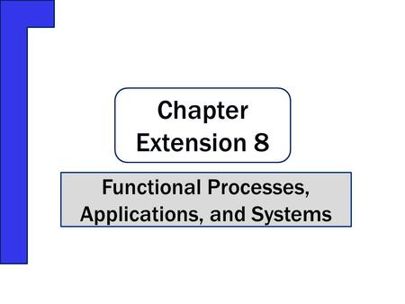 Chapter Extension 8 Functional Processes, Applications, and Systems.