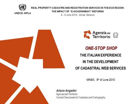 Arturo Angelini Agenzia del Territorio Central Directorate for Cadastre and Cartography ONE-STOP SHOP THE ITALIAN EXPERIENCE IN THE DEVELOPMENT OF CADASTRAL.