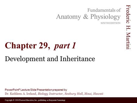 Copyright © 2004 Pearson Education, Inc., publishing as Benjamin Cummings Fundamentals of Anatomy & Physiology SIXTH EDITION Frederic H. Martini PowerPoint.