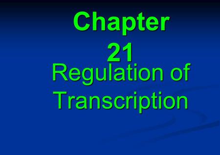 Chapter 21 Regulation of Transcription. 21.1 Introduction 21.2 Response elements identify genes under common regulation 21.3 There are many types of DNA-binding.