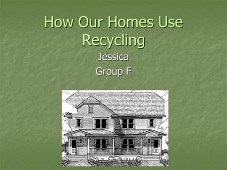 How Our Homes Use Recycling Jessica Group F. Floor Plan S N E W Main Floor Upper Floor the house is facing East because the majority of the windows are.