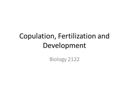 Copulation, Fertilization and Development Biology 2122.